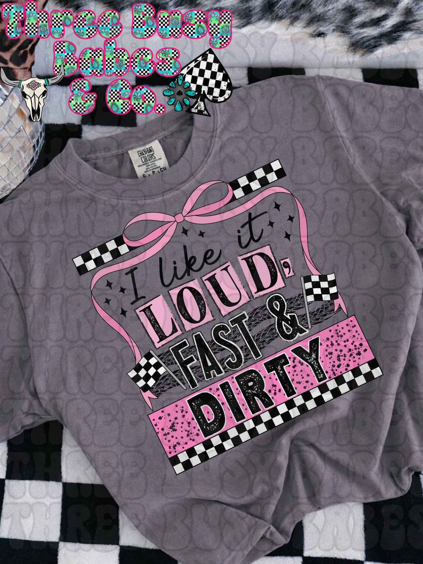 Loud, Fast, & Dirty